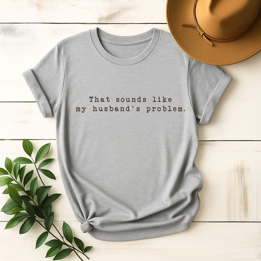 That Sounds Like My Husbands Problem