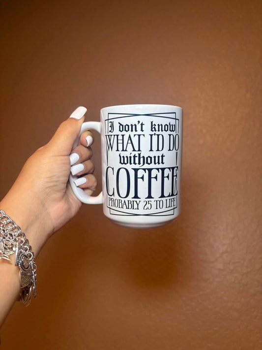 I Don't Know What I'd Do Without Coffee Mug